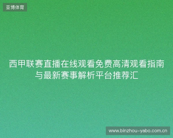 西甲联赛直播在线观看免费高清观看指南与最新赛事解析平台推荐汇