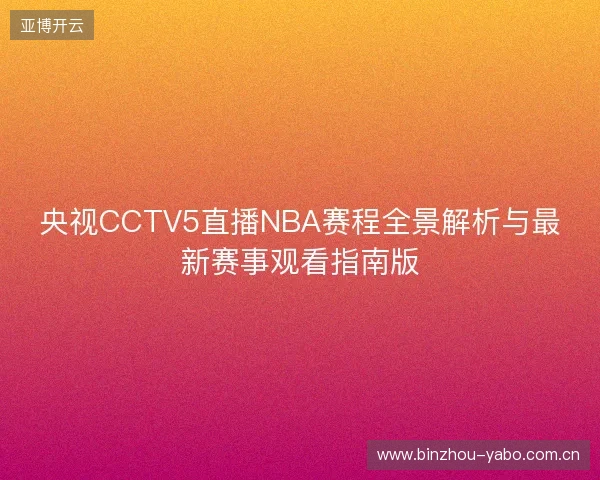 央视CCTV5直播NBA赛程全景解析与最新赛事观看指南版