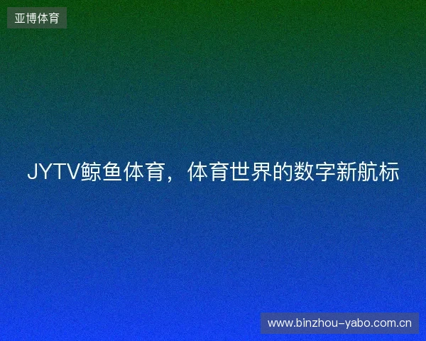JYTV鲸鱼体育，体育世界的数字新航标